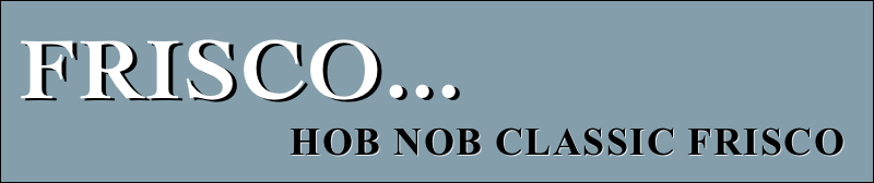 frisco... 
                          Hob Nob classic frisco