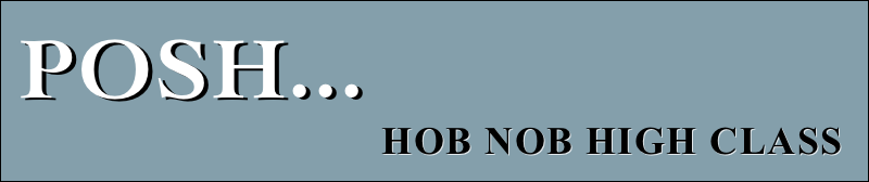 posh... 
                                   Hob Nob high class