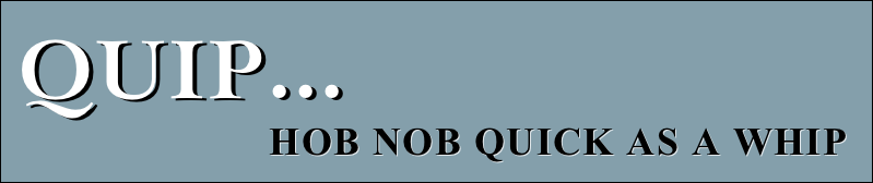 quip... 
                        Hob Nob quick as a whip